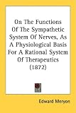 On The Functions Of The Sympathetic System Of Nerves, As A Physiological Basis For A Rational System Of Therapeutics (1872)