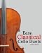 Easy Classical Cello Duets: Featuring music of Bach, Mozart, Beethoven, Tchaikovsky and other composers.