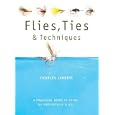 Flies, Ties, and Techniques: A Practical Guide to Tying 50 Irresistible Flies by  Charles Jardine