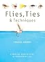 Flies, Ties, & Techniques: A Practical Guide to Tying 50 Irresistible Flies