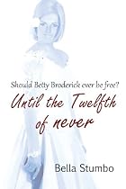 Until the Twelfth of Never: Will Betty Broderick ever be free? Until the Twelfth of Never: Will Betty Broderick ever be free?