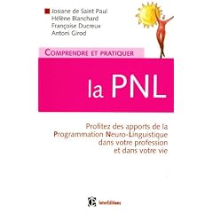 Comprendre et pratiquer la PNL: Profiter � plein des apports de la PNL dans votre profession et dans votre vie