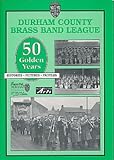 Durham County Brass Band League : Golden Jubilee, 1940-1990