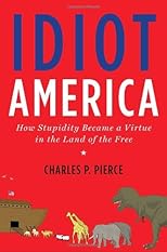 Idiot America: How Stupidity Became a Virtue in the Land of the Free