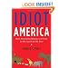 Idiot America: How Stupidity Became a Virtue in the Land of the Free