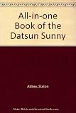 All-in-one book of the Datsun Sunny : a maintenance, fault-tracing and home workshop manual : covering all Datsun Sunny 1200, 120Y Saloon, Coupé and Estate, 120Y automatic models