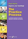 The practice process : revolutionise practice to maximise enjoyment, motivation and progress