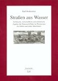 Stra�en aus Wasser: Technische, wirtschaftliche und milit�rische Aspekte der Binnenschifffahrt im Westeuropa des fr�hen und hohen Mittelalters - Ralf Molkenthin