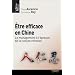 Etre efficace en Chine : Le management � l'�preuve de la culture chinoise