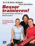Besser trainieren. Den ganzen Körper und nicht nur die Muskeln stärken: Den ganzen Körper und nicht nur Muskeln stärken. So lernen Sie von den neuen Erfolgsstrategien der Profis