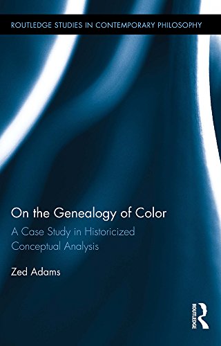 On the Genealogy of Color: A Case Study in Historicized Conceptual Analysis (Routledge Studies in Contemporary Philosophy)
