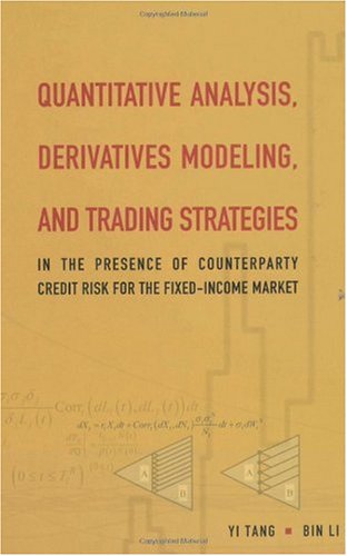 Yi Tang. QUANTITATIVE ANALYSIS, DERIVATIVES MODELING, AND TRADING STRATEGIES: IN THE PRESENCE OF COUNTERPARTY CREDIT RISK FOR THE FIXED-INCOME MARKET.