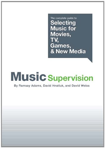 Music Supervision: The complete guide to Selecting Music for Movies, TV, Games, & New Media
