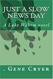 Just a Slow News Day: A Luke Wahrm novel by Gene Cryer