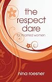 The Respect Dare for Married Women: 40 Days to Improving Relationship with God and Your Husband