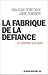 La fabrique de la défiance : ... et comment s'en sortir