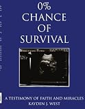 0% Chance of Survival: A Testimony of Faith and Miracles