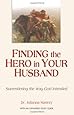 Finding the Hero in Your Husband: Surrendering the Way God Intended
