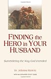 Finding the Hero in Your Husband: Surrendering the Way God Intended