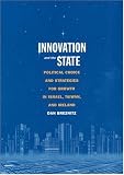 Innovation and the State: Political Choice and Strategies for Growth in Israel, Taiwan, and Ireland (Dan Breznitz)