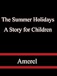 The Summer Holidays A Story for Children