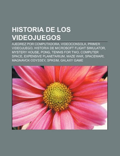 Historia de los videojuegos: Ajedrez por computadora, Videoconsola, Primer videojuego, Historia de Microsoft Flight Simulator, Mystery House (Spanish Edition)