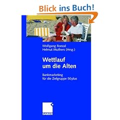 Wettlauf um die Alten: Bankmarketing f�r die Zielgruppe 50plus