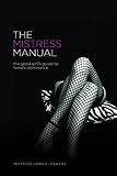 The Mistress Manual: The Good Girl's Guide to Female Dominance