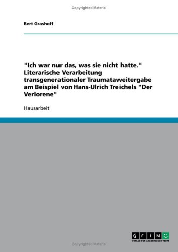 ''Ich war nur das, was sie nicht hatte.'' Literarische Verarbeitung transgenerationaler Traumataweitergabe am Beispiel von Hans-Ulrich Treichels ''Der Verlorene''