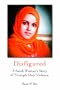 Disfigured: A Saudi Woman's Story of Triumph Over Violence