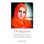 Disfigured: A Saudi Woman's Story of Triumph over Violence