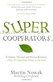 Supercooperators: Beyond the Survival of the Fittest: Why Cooperation, Not Competition, is the Key to Life