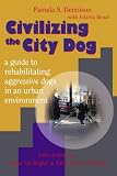 Used : Civilizing the City Dog: A Guide to Rehabilitating Aggressive Dogs in an Urban Environment: Supplement to How to Right a Dog Gone Wrong