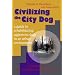 Civilizing the City Dog: A Guide to Rehabilitating Aggressive Dogs in an Urban Environment