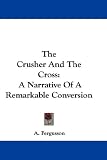 The Crusher and the Cross: A Narrative of a Remarkable Conversion