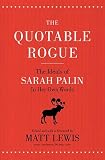 The Quotable Rogue: The Ideals of Sarah Palin in Her Own Words