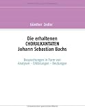 Die erhaltenen CHORALKANTATEN Johann Sebastian Bachs: Besprechungen in Form von Analysen-Erklärungen-Deutungen