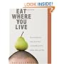 Eat Where You Live: How to Find and Enjoy Fantastic Local and Sustainable Food No Matter Where You Live