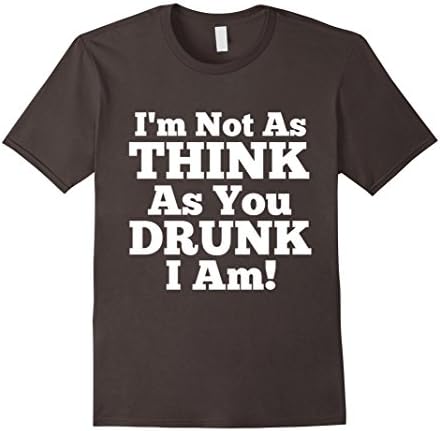 Men's I'm Not As Think As You Drunk I Am Humor Gag Shirt Dark Small Asphalt