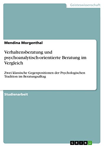 Verhaltensberatung und psychoanalytisch-orientierte Beratung im Vergleich: Zwei klassische Gegenpositionen der Psychologischen Tradition im Beratungsalltag (German Edition)