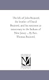 The Life of John Brainerd, the Brother of David Brainerd, and His Successor as Missionary to the Indians of New Jersey ... by REV. Thomas Brainerd