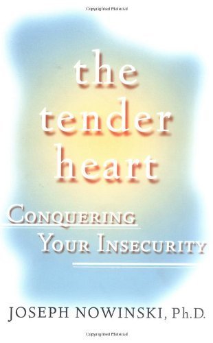 The Tender Heart: Conquering Your Insecurity by Nowinski, Joseph (2001) Paperback