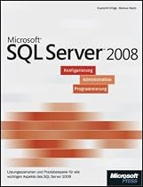 Microsoft SQL Server 2008 - - Einf&uuml;hrung in Konfiguration, Administration und Programmierung