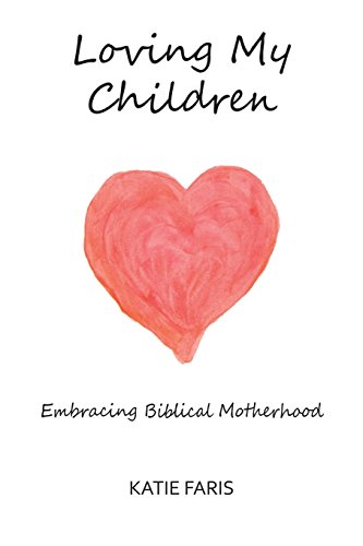 loving my children embracing biblical motherhood