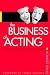 The Business of Acting: Learn the Skills You Need to Build the Career You Want