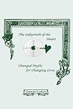 The labyrinth of the heart : changed myths for changing lives