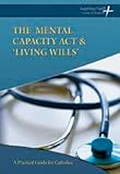 The Mental Capacity Act and 'living wills' : a practical guide for Catholics