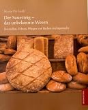 Produkt-Bild: Der Sauerteig - das unbekannte Wesen: Herstellen, F&uuml;hren, Pflegen und Backen leichtgemacht