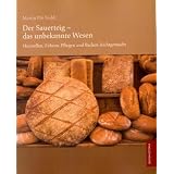 Der Sauerteig - das unbekannte Wesen: Herstellen, F�hren, Pflegen und Backen leichtgemachtvon "Martin P�t Stoldt"