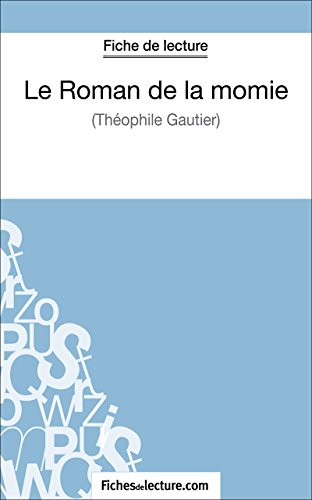Le Roman de la momie de Théophile Gautier (Fiche de lecture): Analyse complète de l'oeuvre (French Edition)